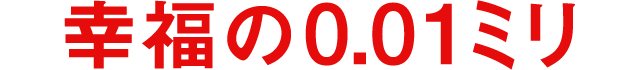 幸福の0.01ミリ